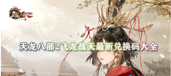 天龙八部2飞龙战天兑换码大全-2023最新一览