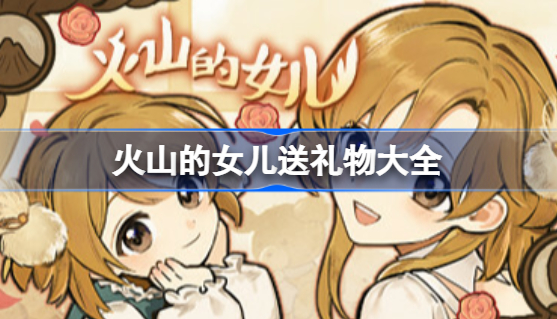 火山的女儿送礼物是什么 火山的女儿npc喜好大全
